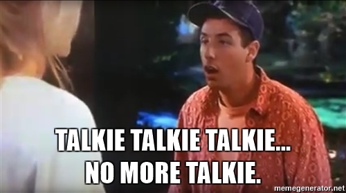 Billy Madison: "Talkie talkie talkie... no more talkie"