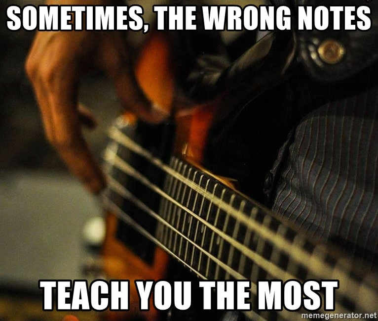 Sometimes, the wrong notes teach you the most